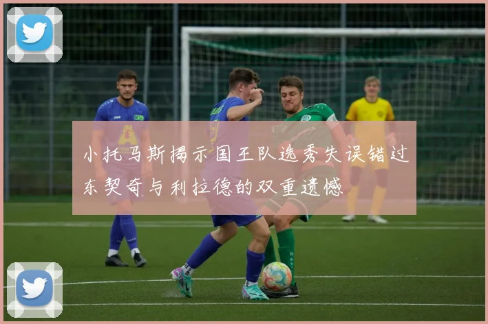 小托马斯揭示国王队选秀失误错过东契奇与利拉德的双重遗憾